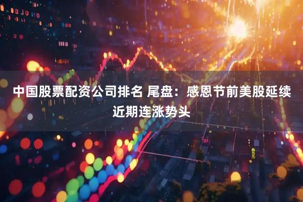 中国股票配资公司排名 尾盘：感恩节前美股延续近期连涨势头